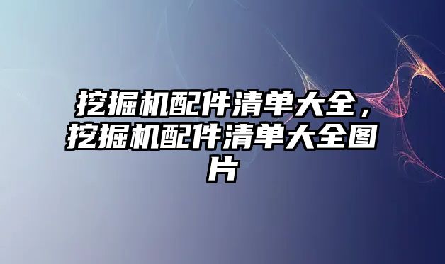 挖掘機配件清單大全，挖掘機配件清單大全圖片