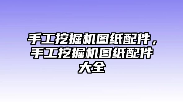 手工挖掘機圖紙配件，手工挖掘機圖紙配件大全