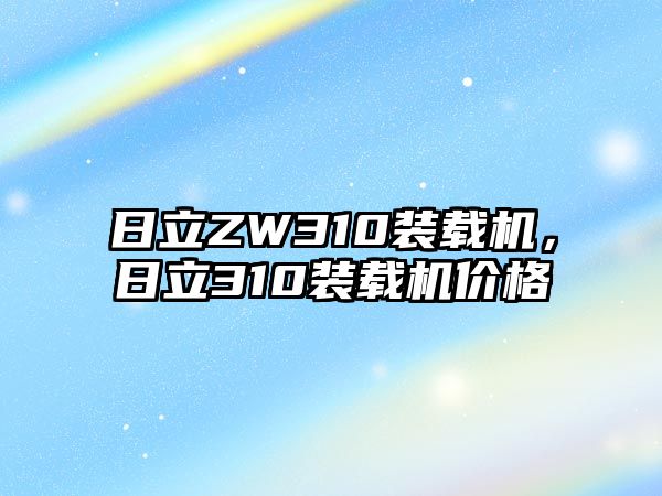 日立ZW310裝載機，日立310裝載機價格