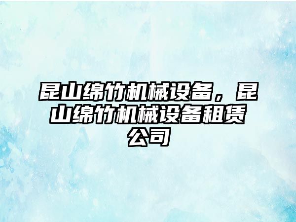 昆山綿竹機械設(shè)備，昆山綿竹機械設(shè)備租賃公司