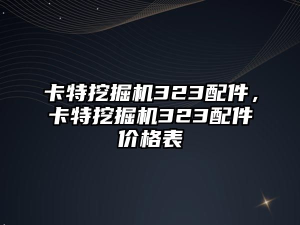 卡特挖掘機323配件，卡特挖掘機323配件價格表