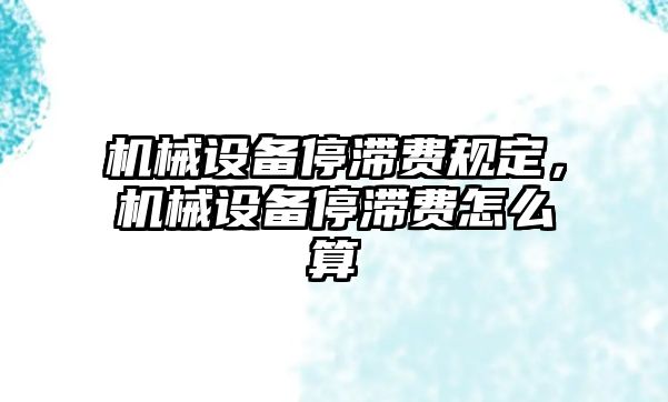 機械設備停滯費規定，機械設備停滯費怎么算