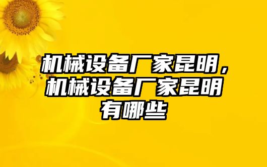 機械設備廠家昆明，機械設備廠家昆明有哪些