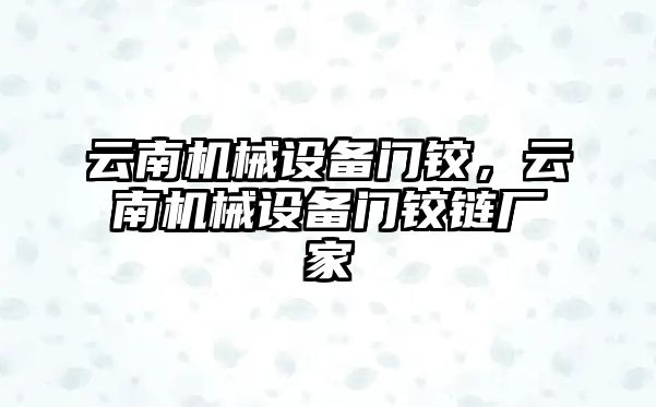 云南機械設備門鉸，云南機械設備門鉸鏈廠家