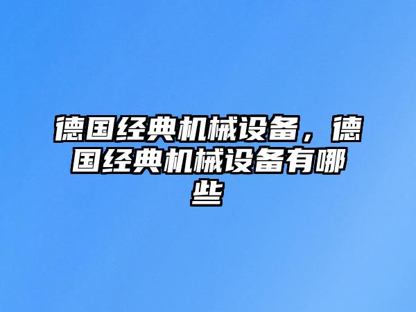 德國經典機械設備，德國經典機械設備有哪些