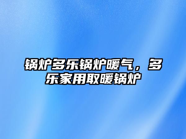 鍋爐多樂鍋爐暖氣，多樂家用取暖鍋爐