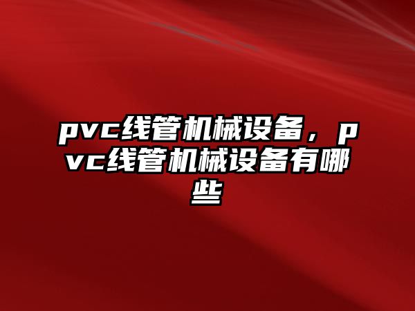 pvc線管機械設備，pvc線管機械設備有哪些