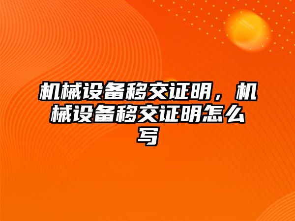 機械設備移交證明，機械設備移交證明怎么寫