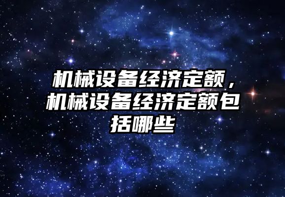 機械設備經濟定額，機械設備經濟定額包括哪些