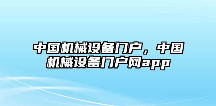 中國機械設備門戶，中國機械設備門戶網app