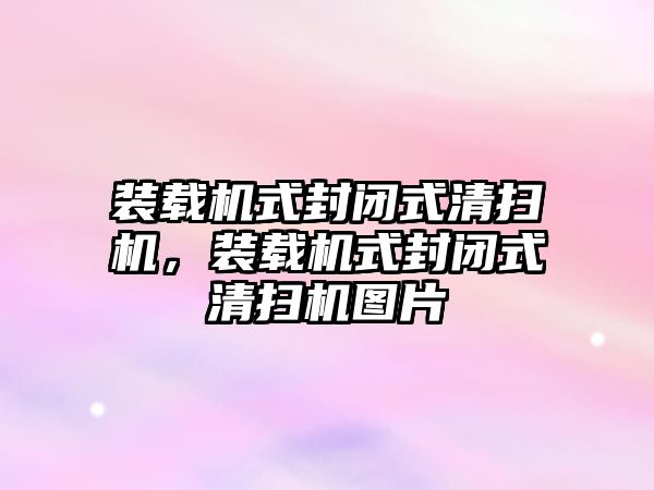 裝載機式封閉式清掃機，裝載機式封閉式清掃機圖片