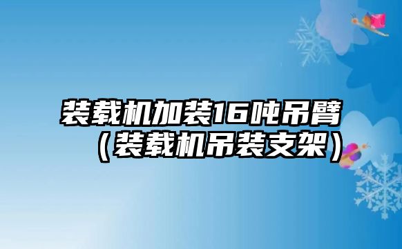 裝載機加裝16噸吊臂（裝載機吊裝支架）