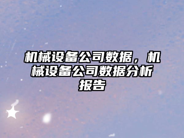 機械設備公司數據，機械設備公司數據分析報告