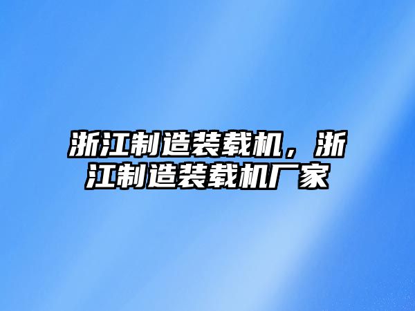 浙江制造裝載機，浙江制造裝載機廠家