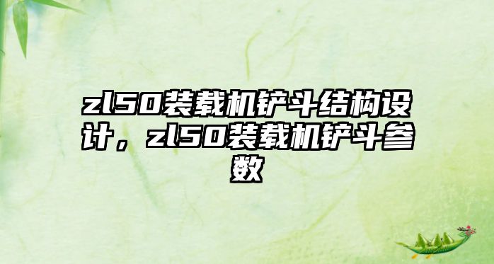 zl50裝載機鏟斗結構設計，zl50裝載機鏟斗參數