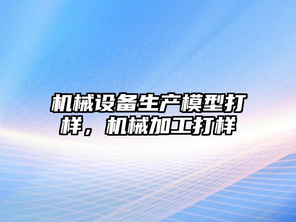 機械設備生產模型打樣，機械加工打樣