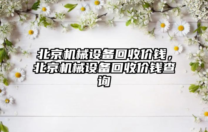 北京機械設備回收價錢，北京機械設備回收價錢查詢