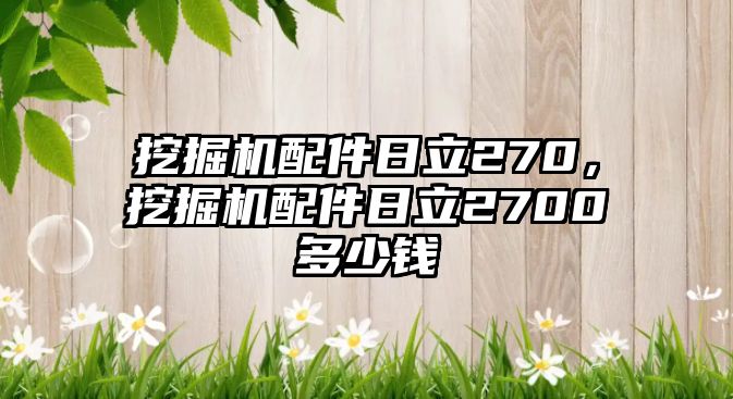 挖掘機配件日立270，挖掘機配件日立2700多少錢