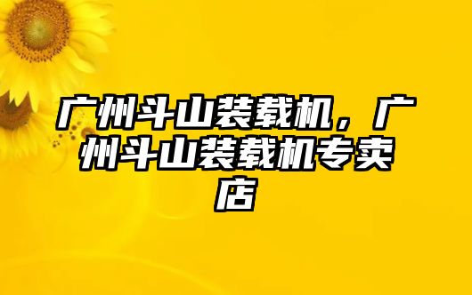 廣州斗山裝載機，廣州斗山裝載機專賣店