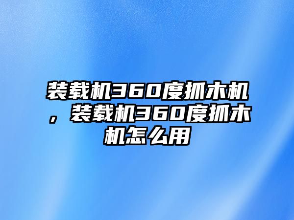 裝載機360度抓木機，裝載機360度抓木機怎么用