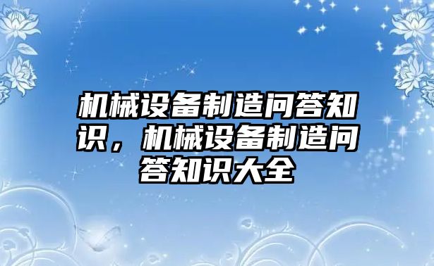 機械設備制造問答知識，機械設備制造問答知識大全