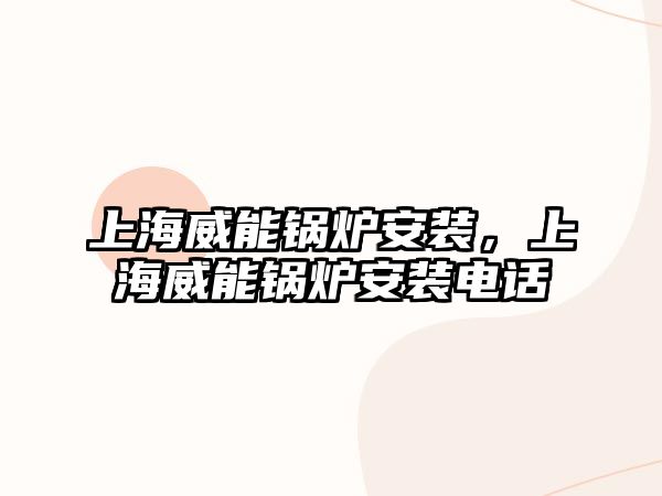 上海威能鍋爐安裝，上海威能鍋爐安裝電話