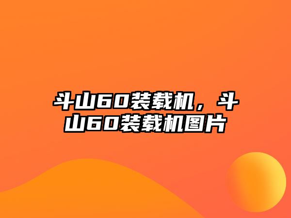 斗山60裝載機，斗山60裝載機圖片