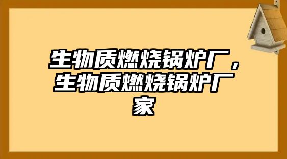 生物質燃燒鍋爐廠，生物質燃燒鍋爐廠家