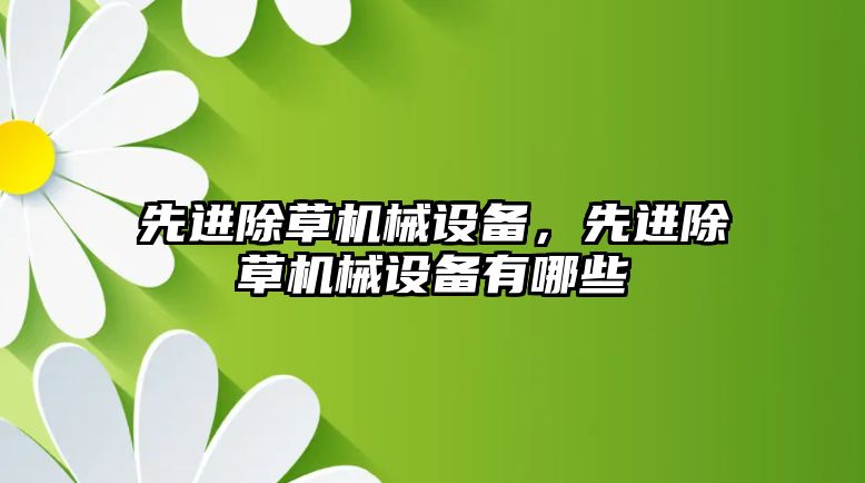 先進除草機械設備，先進除草機械設備有哪些