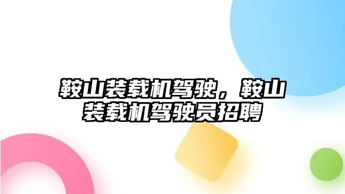 鞍山裝載機駕駛，鞍山裝載機駕駛員招聘