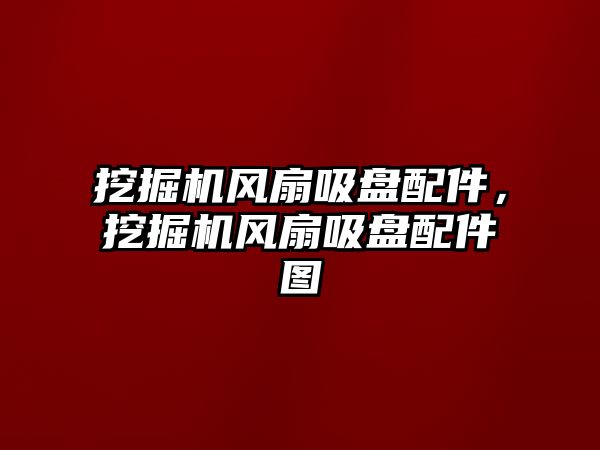 挖掘機風扇吸盤配件，挖掘機風扇吸盤配件圖