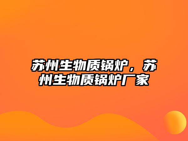 蘇州生物質鍋爐，蘇州生物質鍋爐廠家