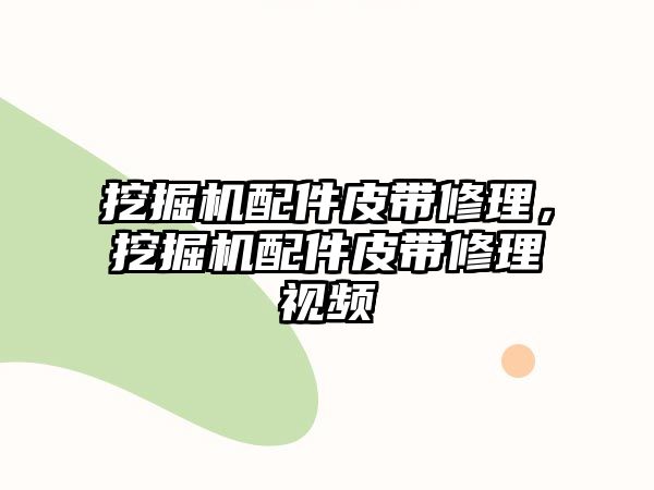 挖掘機配件皮帶修理，挖掘機配件皮帶修理視頻