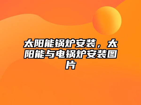 太陽能鍋爐安裝，太陽能與電鍋爐安裝圖片