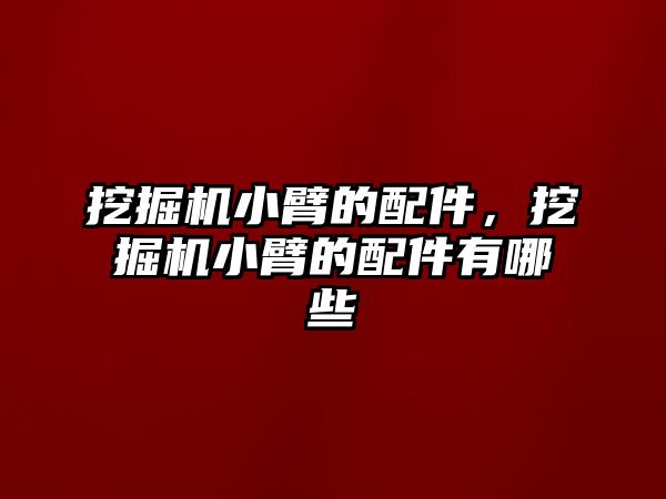 挖掘機小臂的配件，挖掘機小臂的配件有哪些