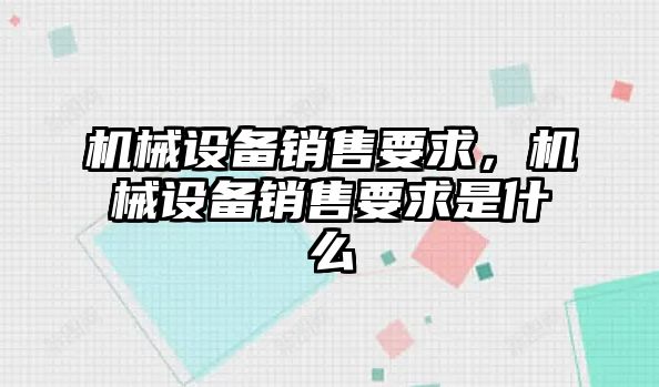 機械設備銷售要求，機械設備銷售要求是什么