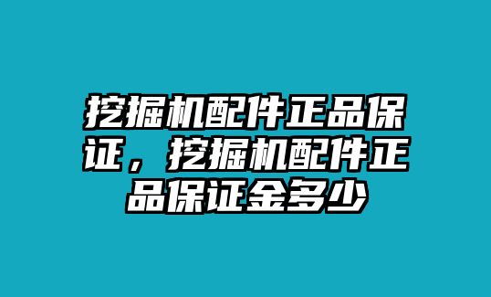 挖掘機(jī)配件正品保證，挖掘機(jī)配件正品保證金多少