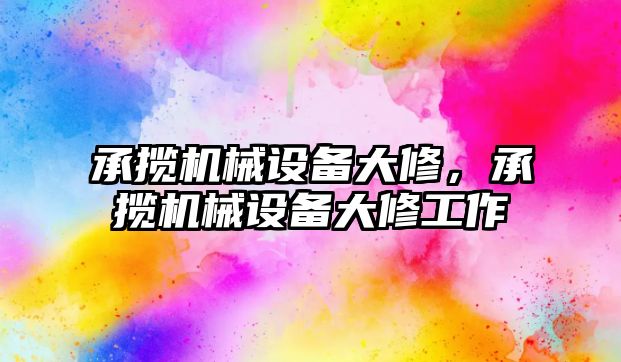 承攬機械設備大修，承攬機械設備大修工作