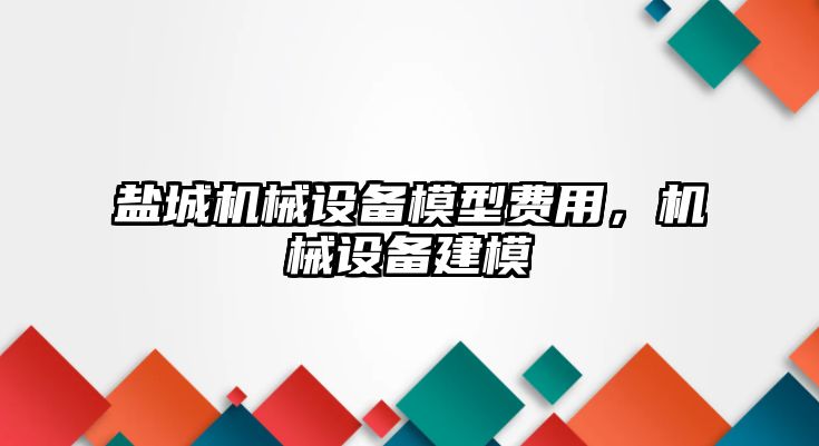 鹽城機(jī)械設(shè)備模型費(fèi)用，機(jī)械設(shè)備建模