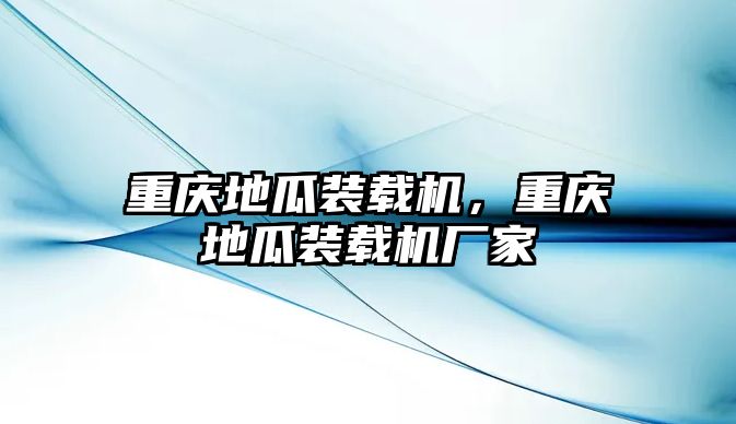 重慶地瓜裝載機(jī)，重慶地瓜裝載機(jī)廠家