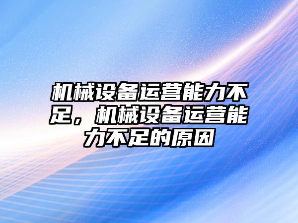 機械設備運營能力不足，機械設備運營能力不足的原因