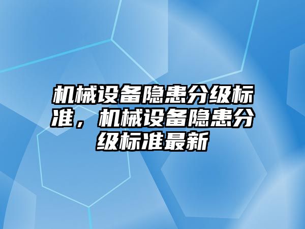 機械設備隱患分級標準，機械設備隱患分級標準最新