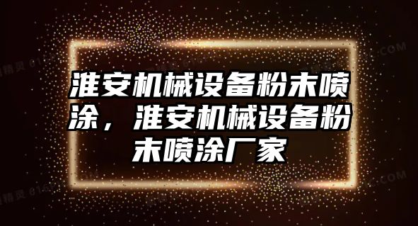 淮安機械設備粉末噴涂，淮安機械設備粉末噴涂廠家