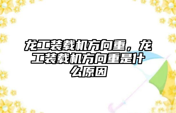 龍工裝載機方向重，龍工裝載機方向重是什么原因