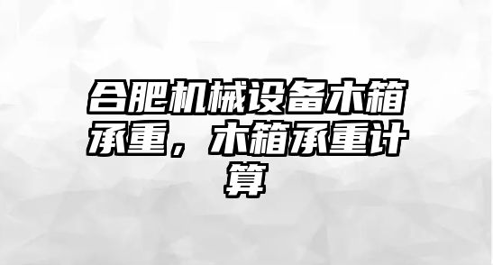 合肥機械設備木箱承重，木箱承重計算