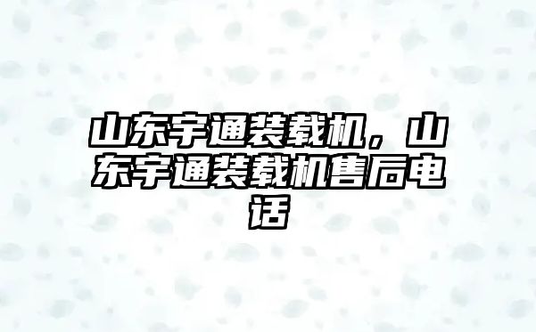 山東宇通裝載機，山東宇通裝載機售后電話