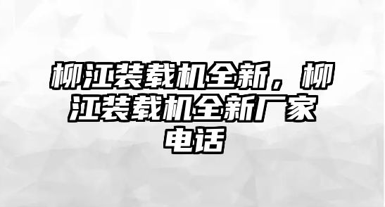 柳江裝載機全新，柳江裝載機全新廠家電話