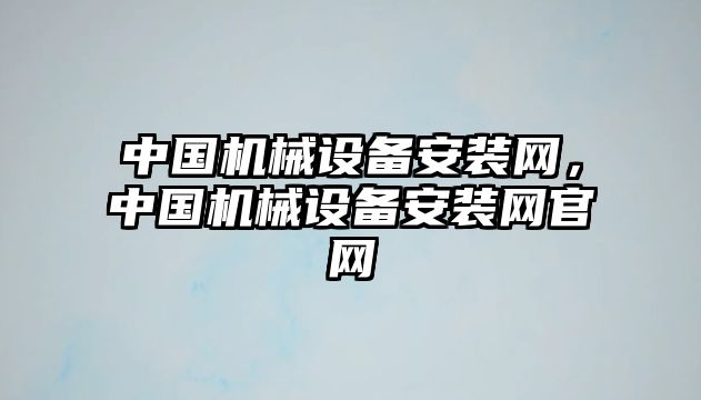 中國機械設備安裝網，中國機械設備安裝網官網