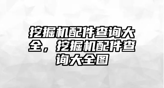 挖掘機配件查詢大全，挖掘機配件查詢大全圖