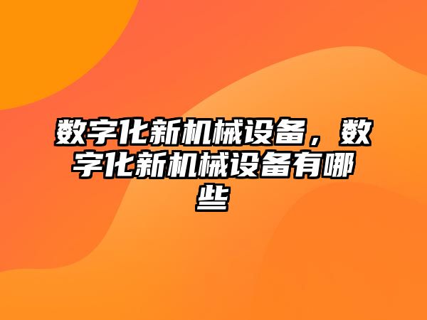 數字化新機械設備，數字化新機械設備有哪些